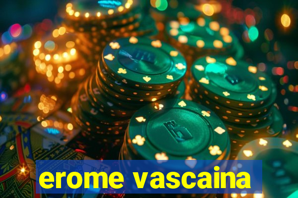 erome vascaina